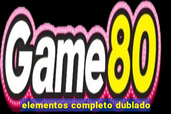 elementos completo dublado